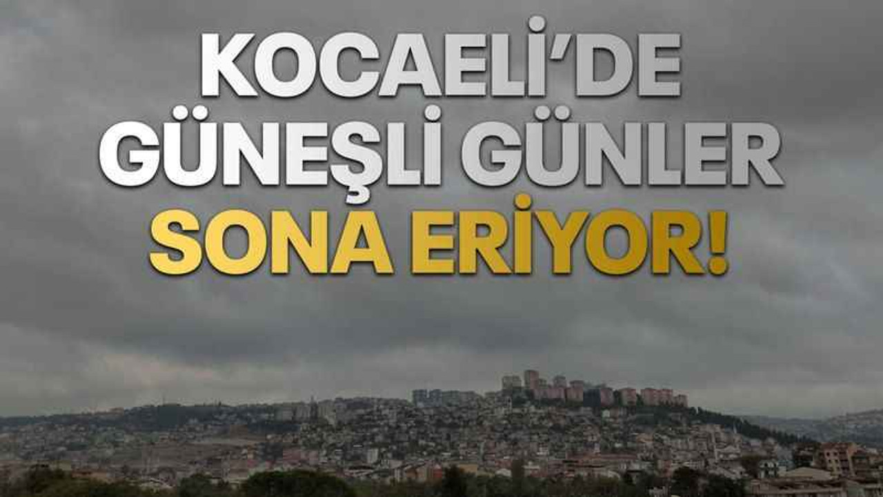 Kocaeli’de güneşli günler sona eriyor!